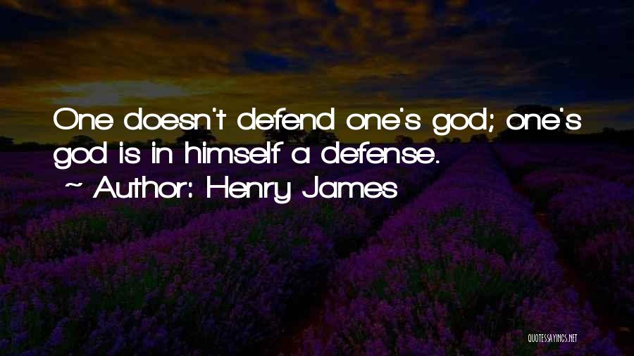 Henry James Quotes: One Doesn't Defend One's God; One's God Is In Himself A Defense.