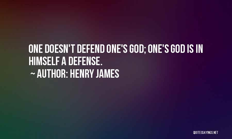 Henry James Quotes: One Doesn't Defend One's God; One's God Is In Himself A Defense.
