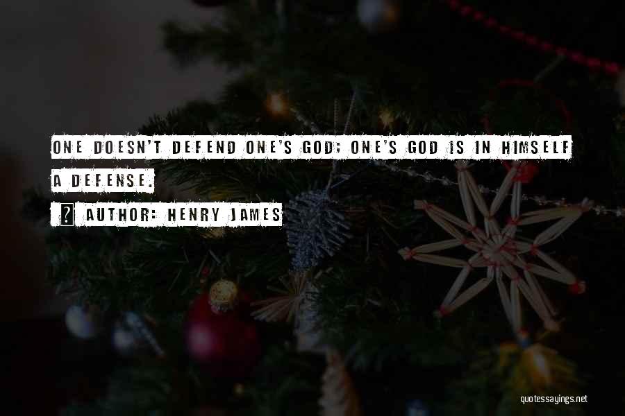 Henry James Quotes: One Doesn't Defend One's God; One's God Is In Himself A Defense.