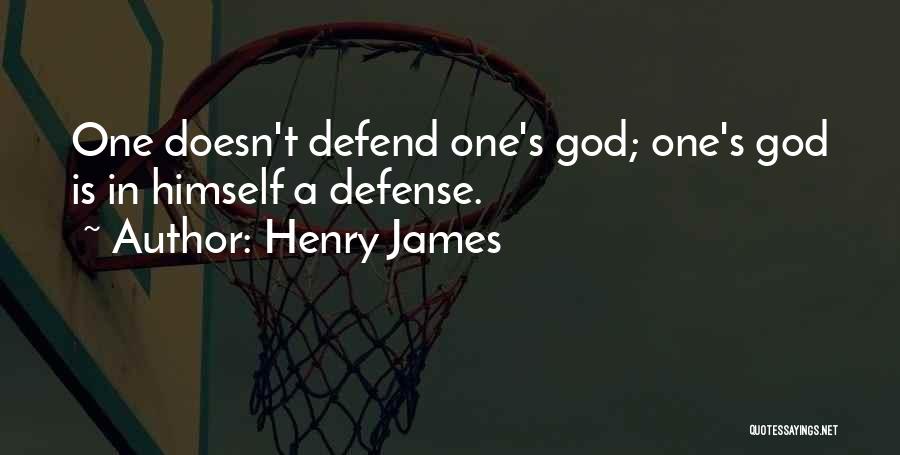 Henry James Quotes: One Doesn't Defend One's God; One's God Is In Himself A Defense.