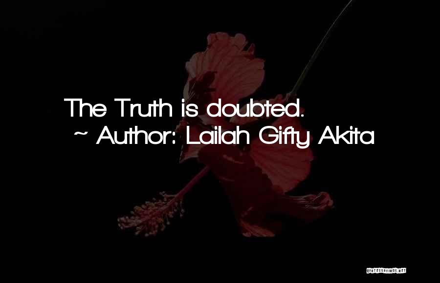 Lailah Gifty Akita Quotes: The Truth Is Doubted.