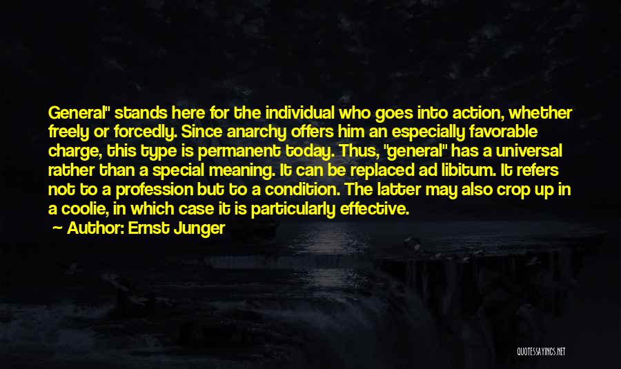 Ernst Junger Quotes: General Stands Here For The Individual Who Goes Into Action, Whether Freely Or Forcedly. Since Anarchy Offers Him An Especially