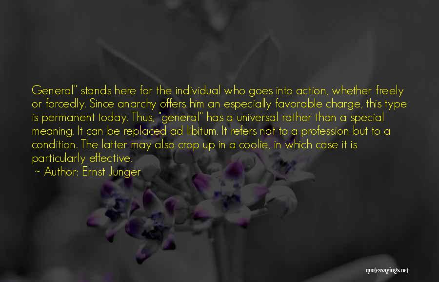 Ernst Junger Quotes: General Stands Here For The Individual Who Goes Into Action, Whether Freely Or Forcedly. Since Anarchy Offers Him An Especially