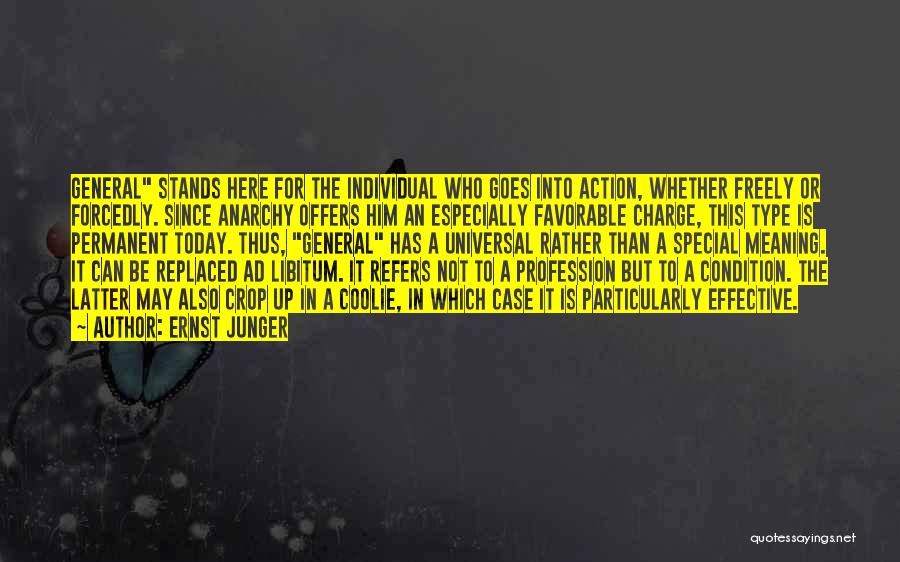 Ernst Junger Quotes: General Stands Here For The Individual Who Goes Into Action, Whether Freely Or Forcedly. Since Anarchy Offers Him An Especially