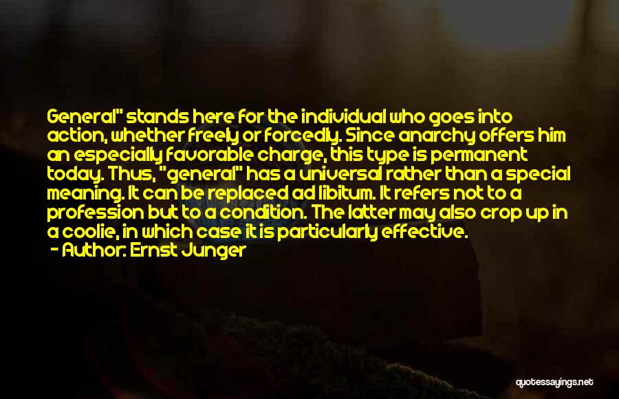 Ernst Junger Quotes: General Stands Here For The Individual Who Goes Into Action, Whether Freely Or Forcedly. Since Anarchy Offers Him An Especially