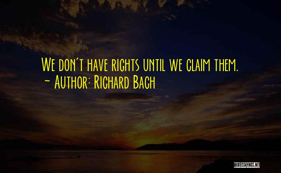 Richard Bach Quotes: We Don't Have Rights Until We Claim Them.