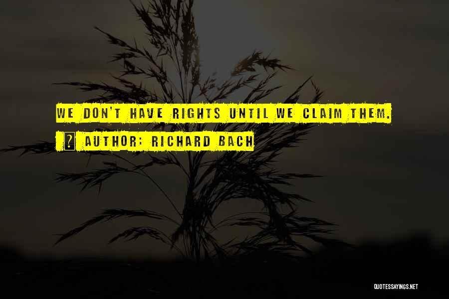 Richard Bach Quotes: We Don't Have Rights Until We Claim Them.