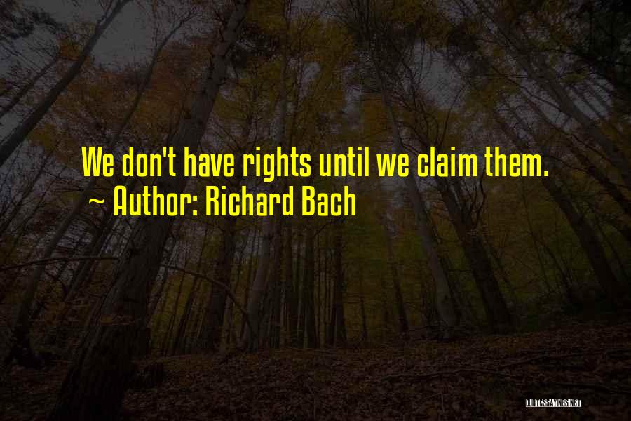 Richard Bach Quotes: We Don't Have Rights Until We Claim Them.