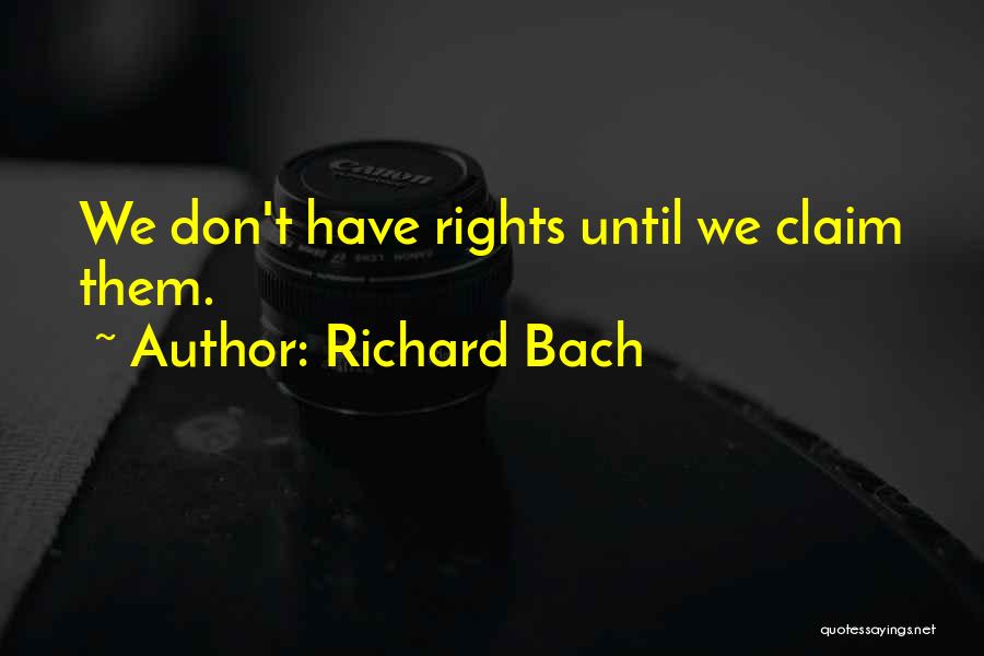 Richard Bach Quotes: We Don't Have Rights Until We Claim Them.