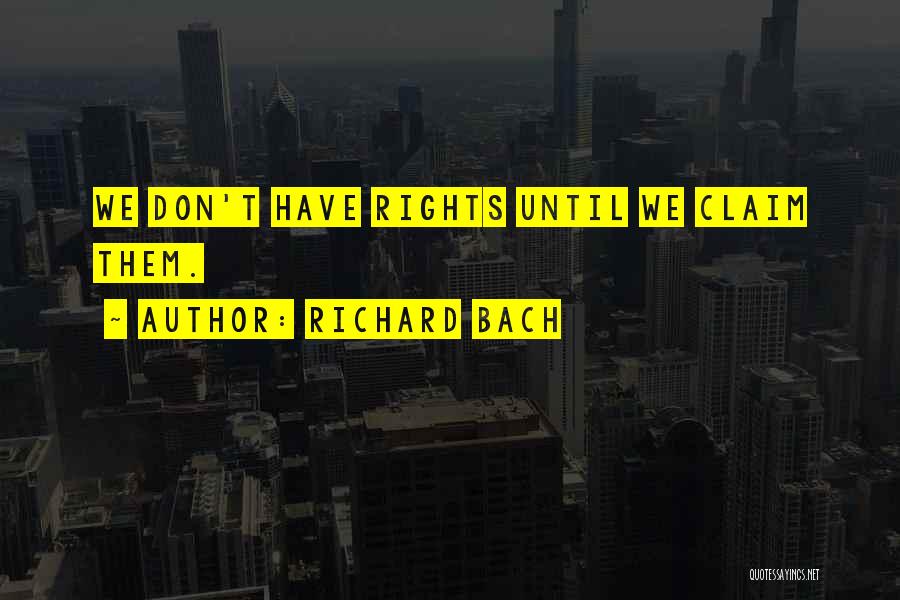 Richard Bach Quotes: We Don't Have Rights Until We Claim Them.