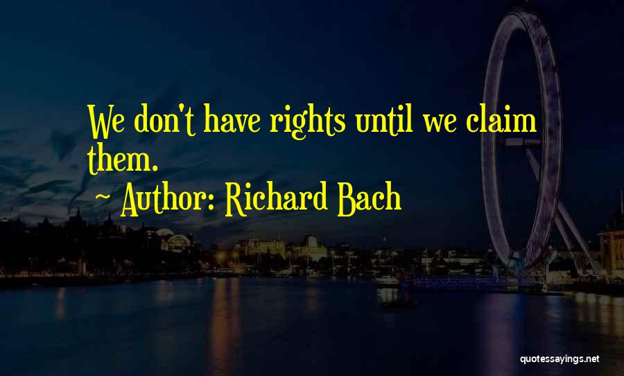 Richard Bach Quotes: We Don't Have Rights Until We Claim Them.