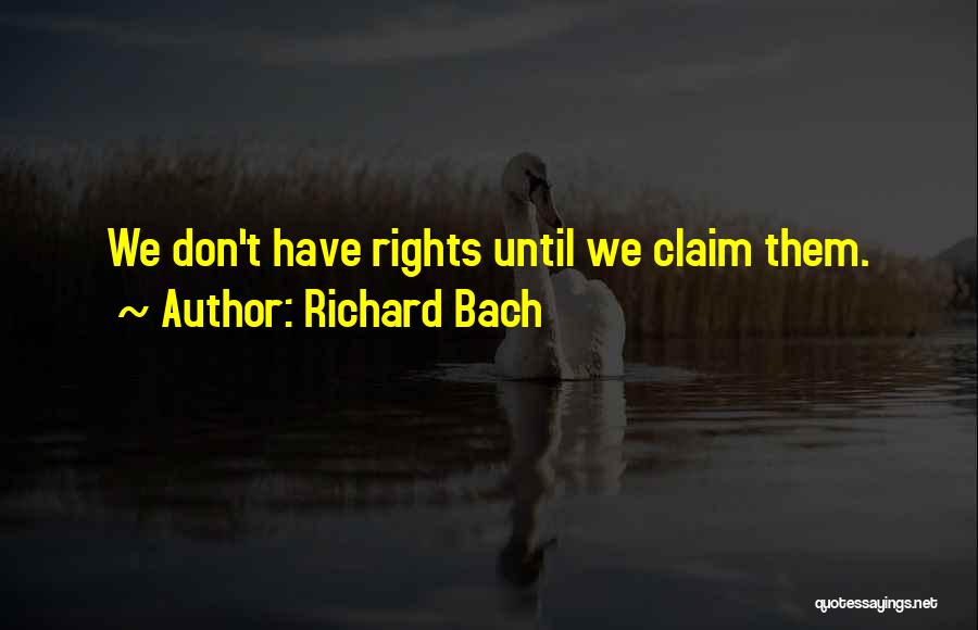 Richard Bach Quotes: We Don't Have Rights Until We Claim Them.
