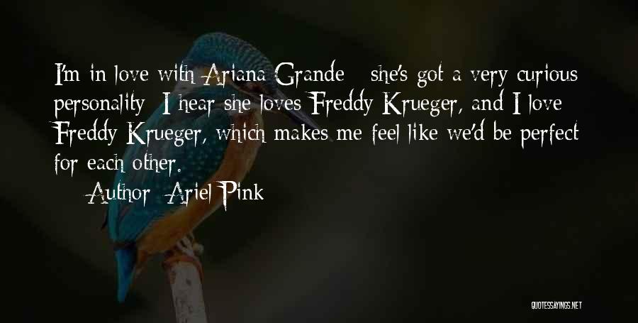 Ariel Pink Quotes: I'm In Love With Ariana Grande - She's Got A Very Curious Personality; I Hear She Loves Freddy Krueger, And