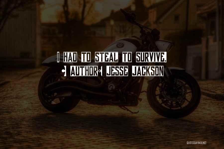 Jesse Jackson Quotes: I Had To Steal To Survive.