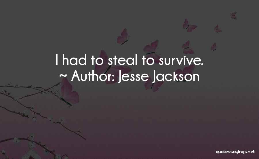 Jesse Jackson Quotes: I Had To Steal To Survive.