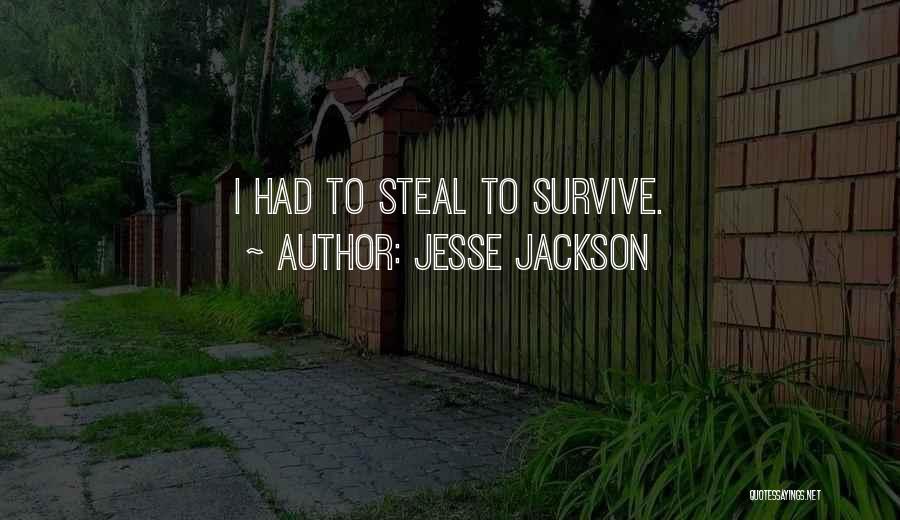 Jesse Jackson Quotes: I Had To Steal To Survive.