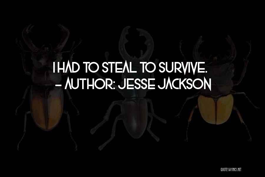 Jesse Jackson Quotes: I Had To Steal To Survive.
