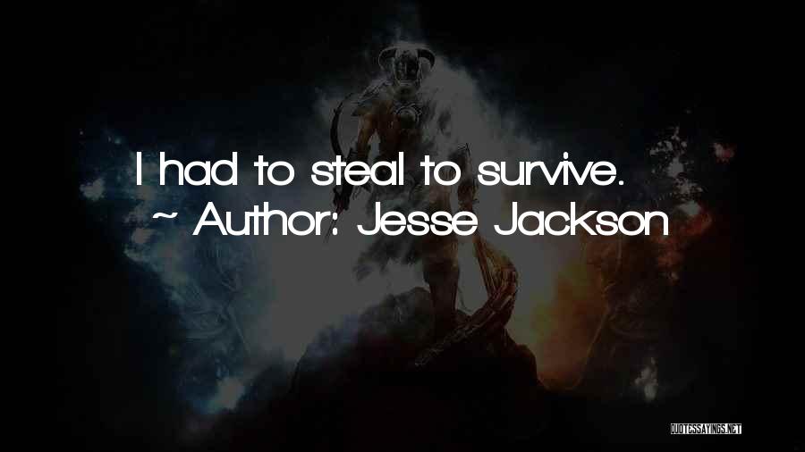 Jesse Jackson Quotes: I Had To Steal To Survive.