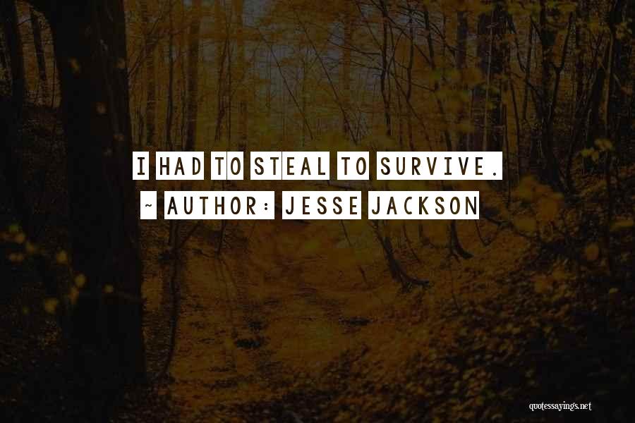 Jesse Jackson Quotes: I Had To Steal To Survive.