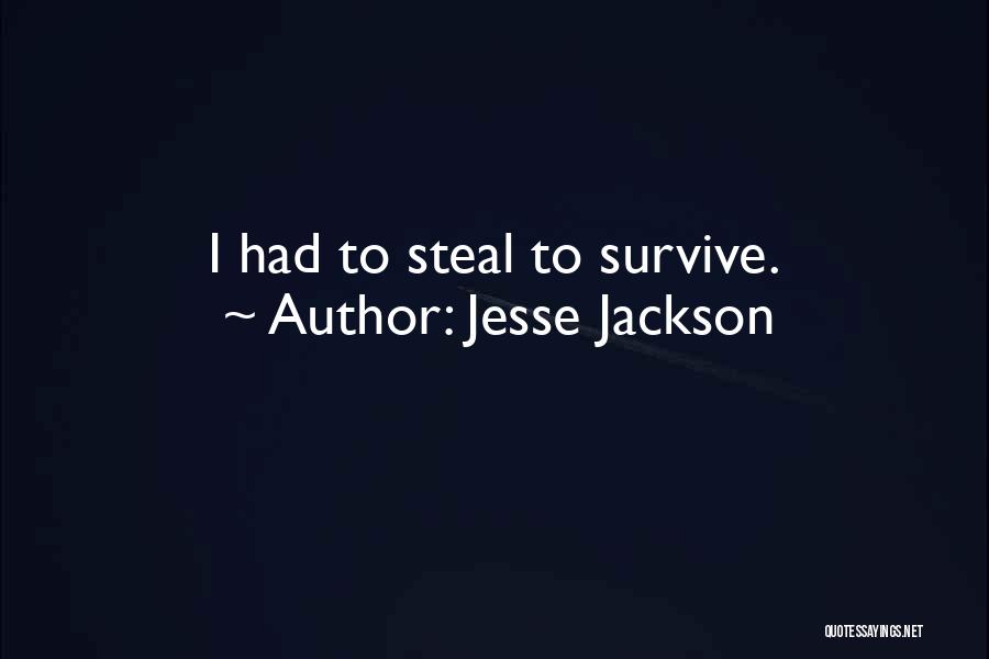 Jesse Jackson Quotes: I Had To Steal To Survive.