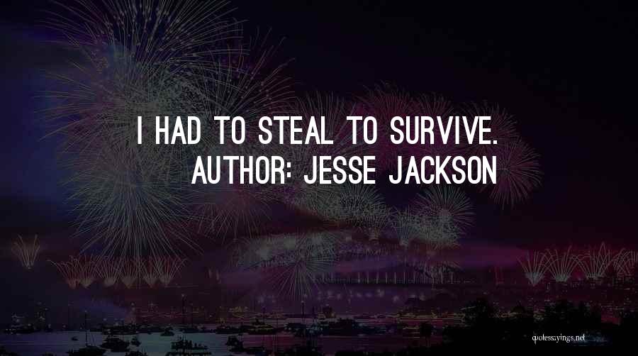 Jesse Jackson Quotes: I Had To Steal To Survive.