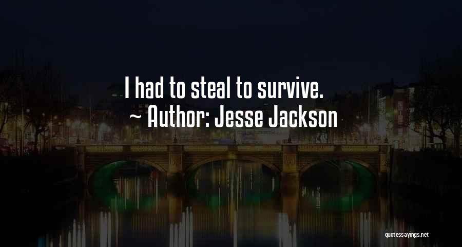 Jesse Jackson Quotes: I Had To Steal To Survive.