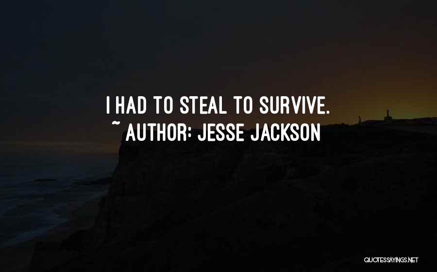 Jesse Jackson Quotes: I Had To Steal To Survive.