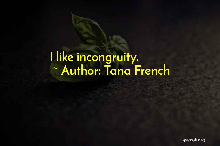 Tana French Quotes: I Like Incongruity.