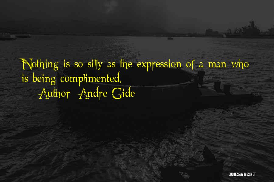 Andre Gide Quotes: Nothing Is So Silly As The Expression Of A Man Who Is Being Complimented.