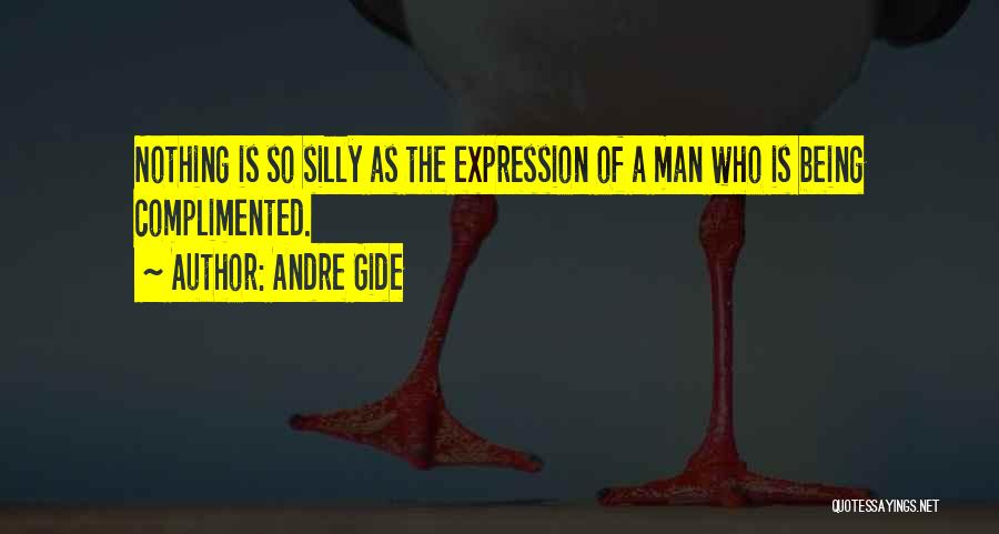 Andre Gide Quotes: Nothing Is So Silly As The Expression Of A Man Who Is Being Complimented.