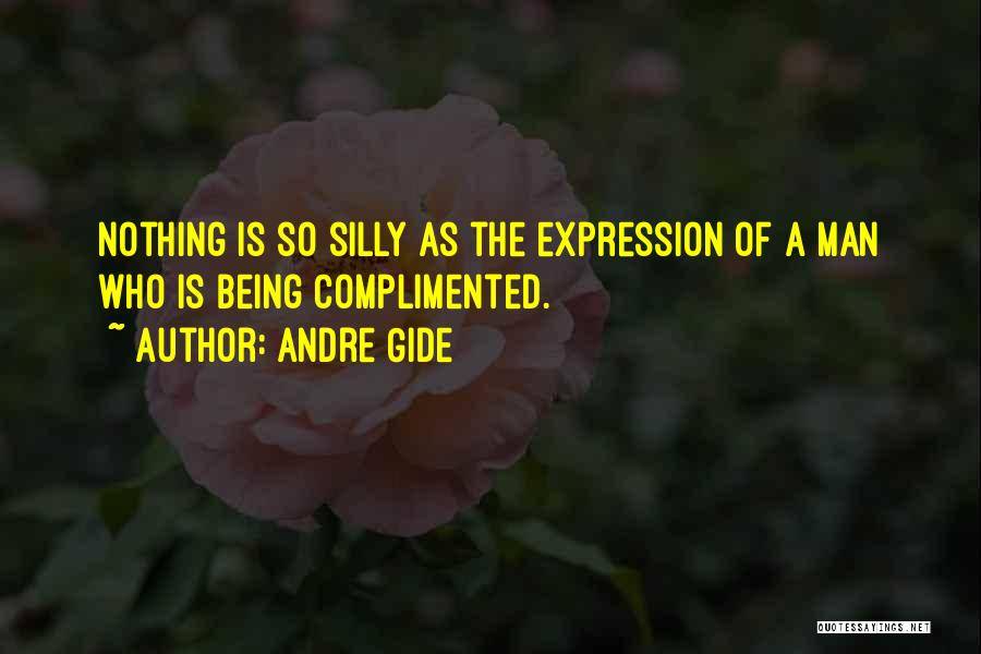 Andre Gide Quotes: Nothing Is So Silly As The Expression Of A Man Who Is Being Complimented.