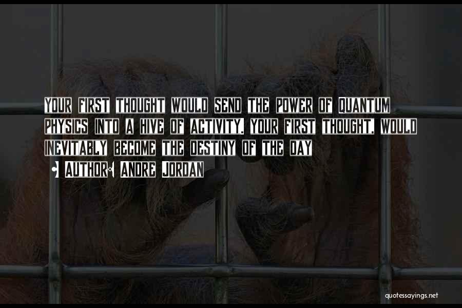 Andre Jordan Quotes: Your First Thought Would Send The Power Of Quantum Physics Into A Hive Of Activity. Your First Thought, Would Inevitably