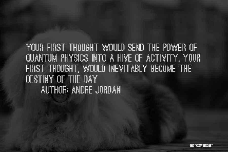 Andre Jordan Quotes: Your First Thought Would Send The Power Of Quantum Physics Into A Hive Of Activity. Your First Thought, Would Inevitably