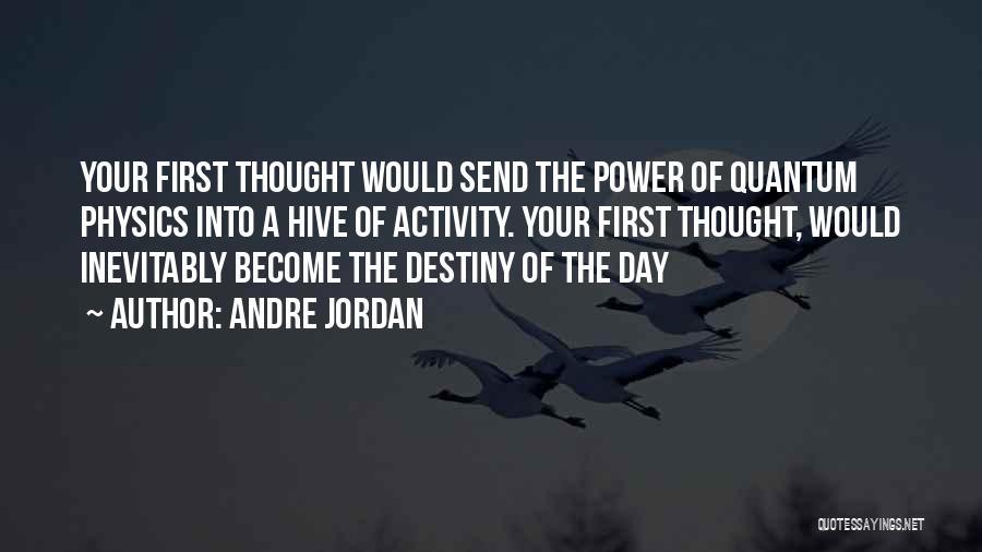 Andre Jordan Quotes: Your First Thought Would Send The Power Of Quantum Physics Into A Hive Of Activity. Your First Thought, Would Inevitably