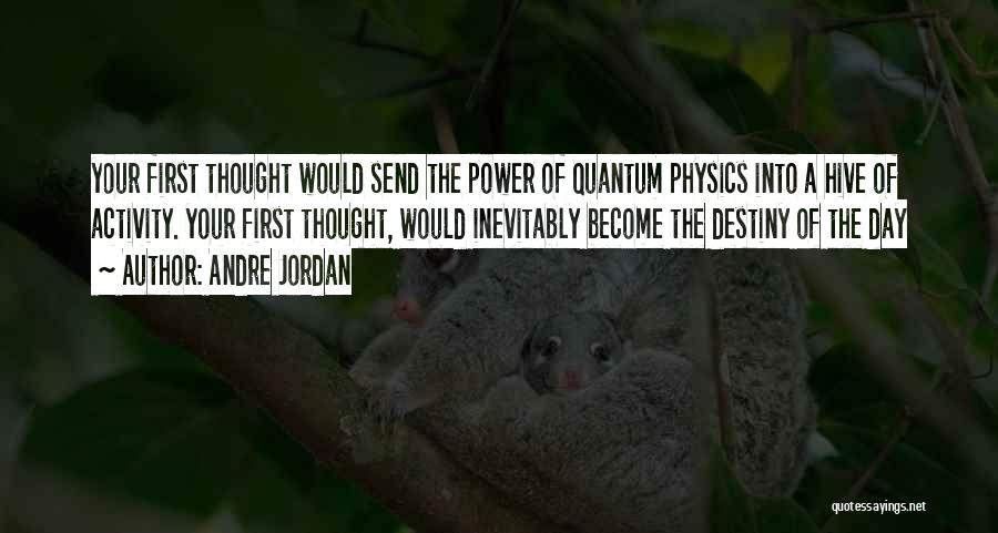 Andre Jordan Quotes: Your First Thought Would Send The Power Of Quantum Physics Into A Hive Of Activity. Your First Thought, Would Inevitably