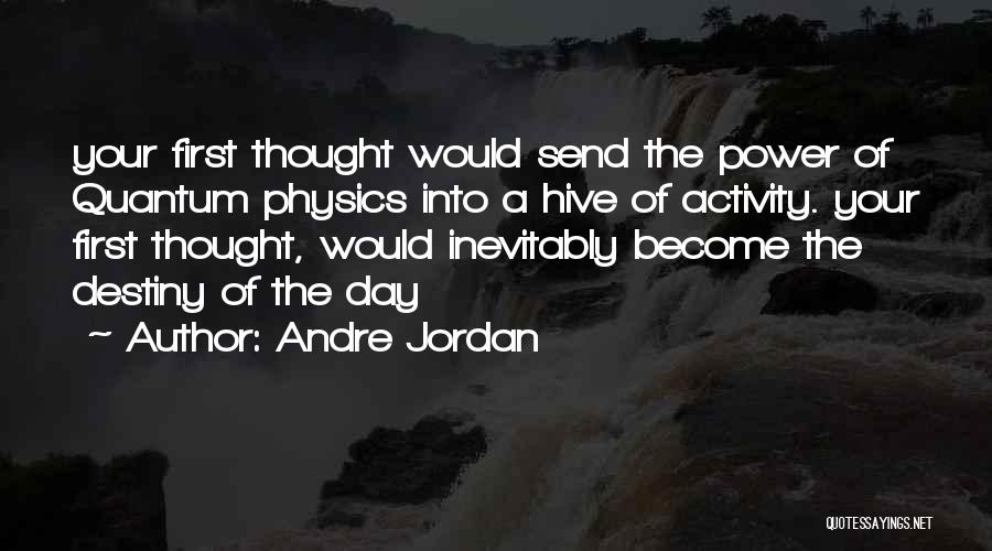 Andre Jordan Quotes: Your First Thought Would Send The Power Of Quantum Physics Into A Hive Of Activity. Your First Thought, Would Inevitably