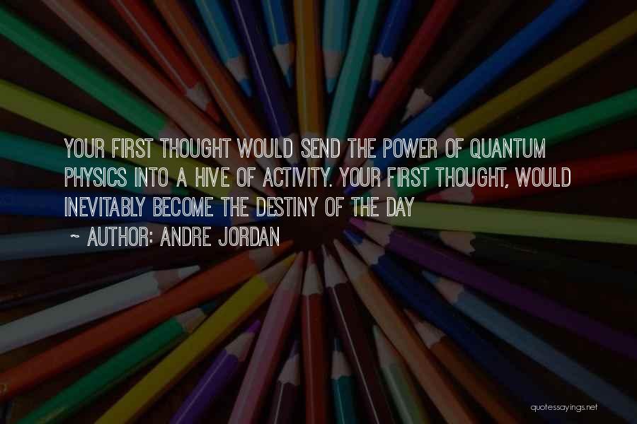 Andre Jordan Quotes: Your First Thought Would Send The Power Of Quantum Physics Into A Hive Of Activity. Your First Thought, Would Inevitably