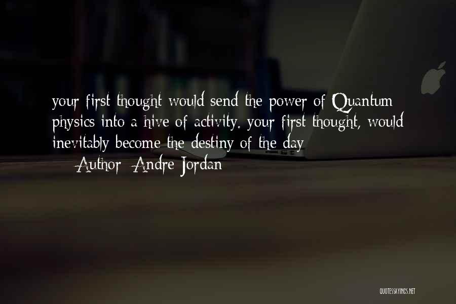 Andre Jordan Quotes: Your First Thought Would Send The Power Of Quantum Physics Into A Hive Of Activity. Your First Thought, Would Inevitably