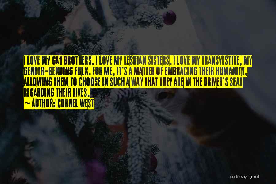 Cornel West Quotes: I Love My Gay Brothers. I Love My Lesbian Sisters. I Love My Transvestite, My Gender-bending Folk. For Me, It's