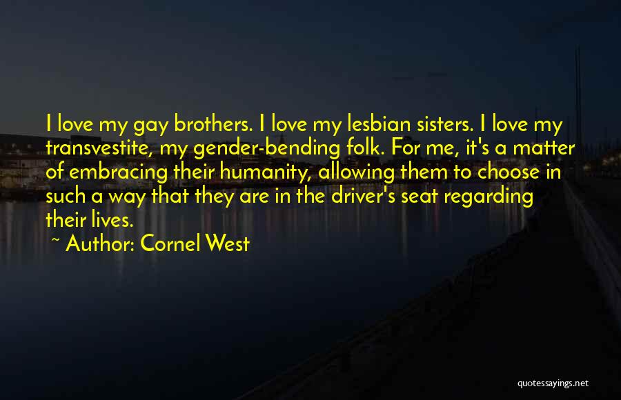 Cornel West Quotes: I Love My Gay Brothers. I Love My Lesbian Sisters. I Love My Transvestite, My Gender-bending Folk. For Me, It's