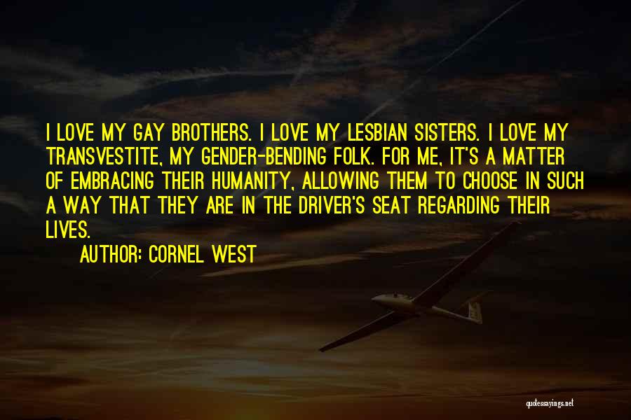 Cornel West Quotes: I Love My Gay Brothers. I Love My Lesbian Sisters. I Love My Transvestite, My Gender-bending Folk. For Me, It's