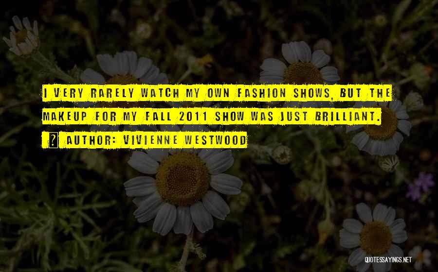 Vivienne Westwood Quotes: I Very Rarely Watch My Own Fashion Shows, But The Makeup For My Fall 2011 Show Was Just Brilliant.