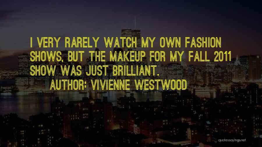 Vivienne Westwood Quotes: I Very Rarely Watch My Own Fashion Shows, But The Makeup For My Fall 2011 Show Was Just Brilliant.