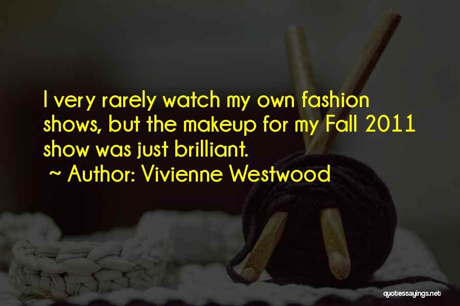 Vivienne Westwood Quotes: I Very Rarely Watch My Own Fashion Shows, But The Makeup For My Fall 2011 Show Was Just Brilliant.