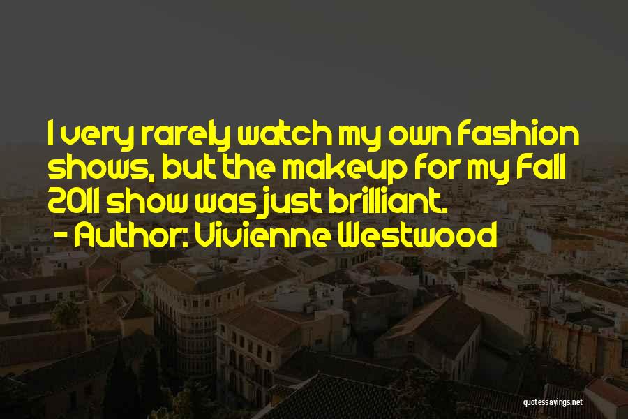 Vivienne Westwood Quotes: I Very Rarely Watch My Own Fashion Shows, But The Makeup For My Fall 2011 Show Was Just Brilliant.