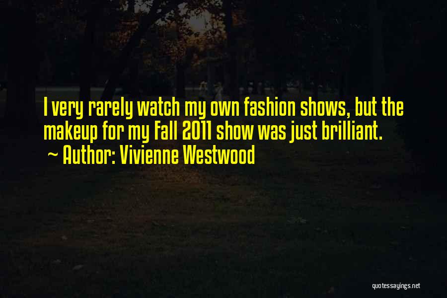 Vivienne Westwood Quotes: I Very Rarely Watch My Own Fashion Shows, But The Makeup For My Fall 2011 Show Was Just Brilliant.