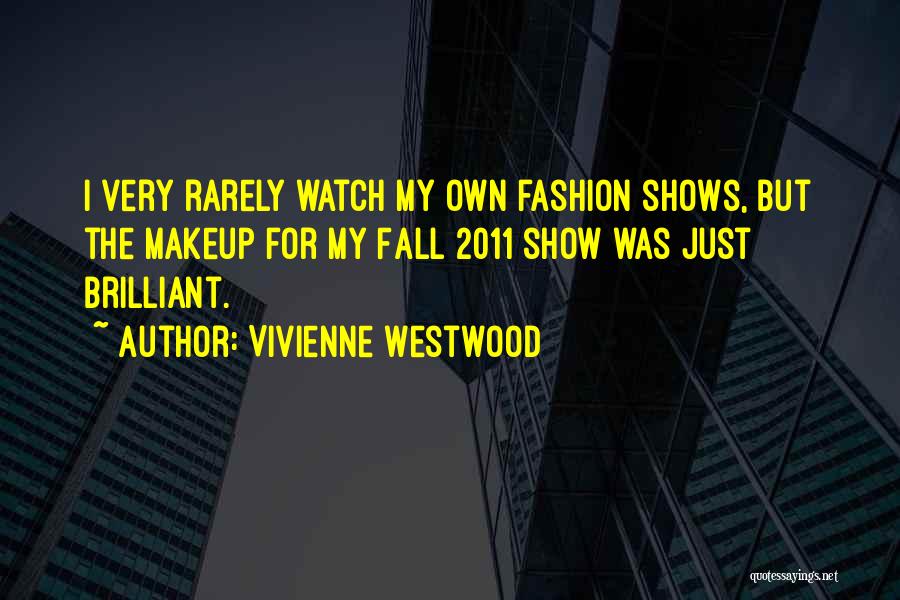 Vivienne Westwood Quotes: I Very Rarely Watch My Own Fashion Shows, But The Makeup For My Fall 2011 Show Was Just Brilliant.