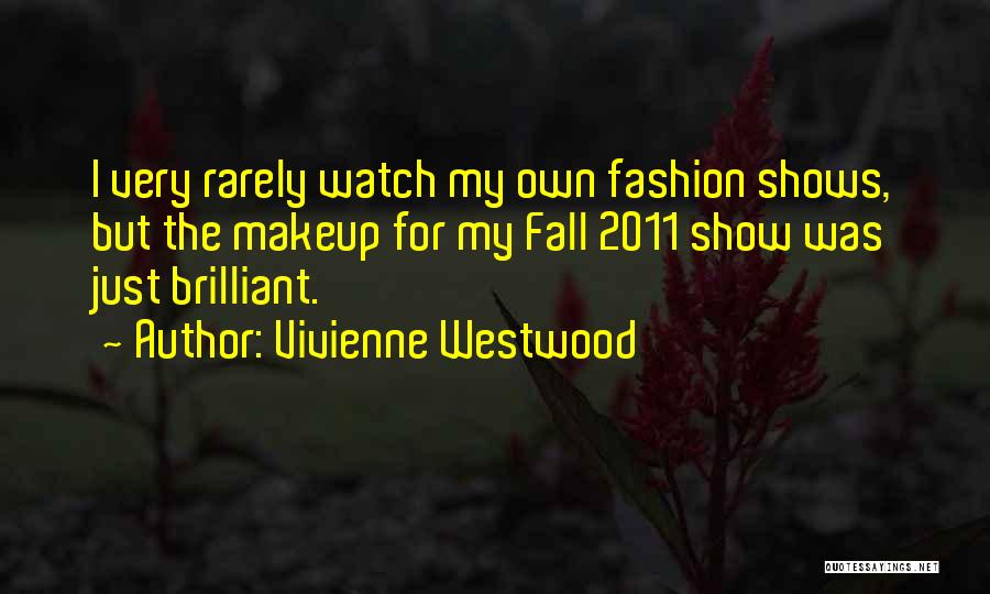 Vivienne Westwood Quotes: I Very Rarely Watch My Own Fashion Shows, But The Makeup For My Fall 2011 Show Was Just Brilliant.