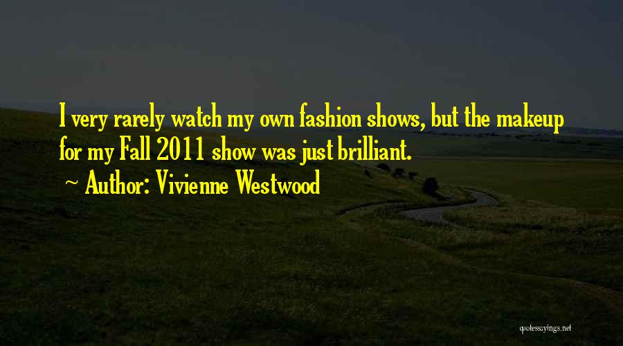 Vivienne Westwood Quotes: I Very Rarely Watch My Own Fashion Shows, But The Makeup For My Fall 2011 Show Was Just Brilliant.