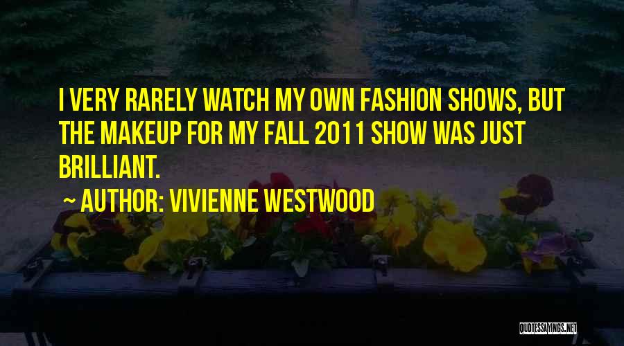 Vivienne Westwood Quotes: I Very Rarely Watch My Own Fashion Shows, But The Makeup For My Fall 2011 Show Was Just Brilliant.